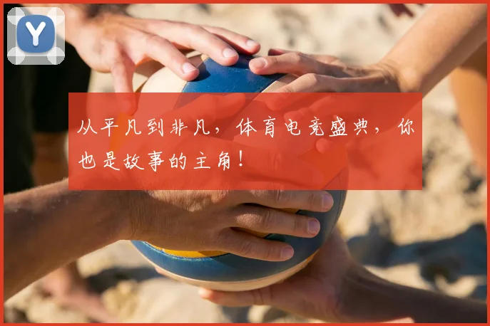 从平凡到非凡，体育电竞盛典，你也是故事的主角！