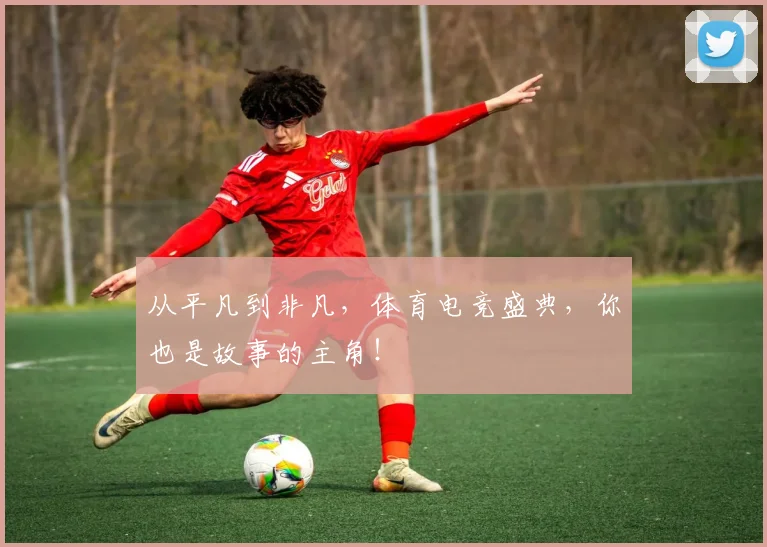 从平凡到非凡，体育电竞盛典，你也是故事的主角！